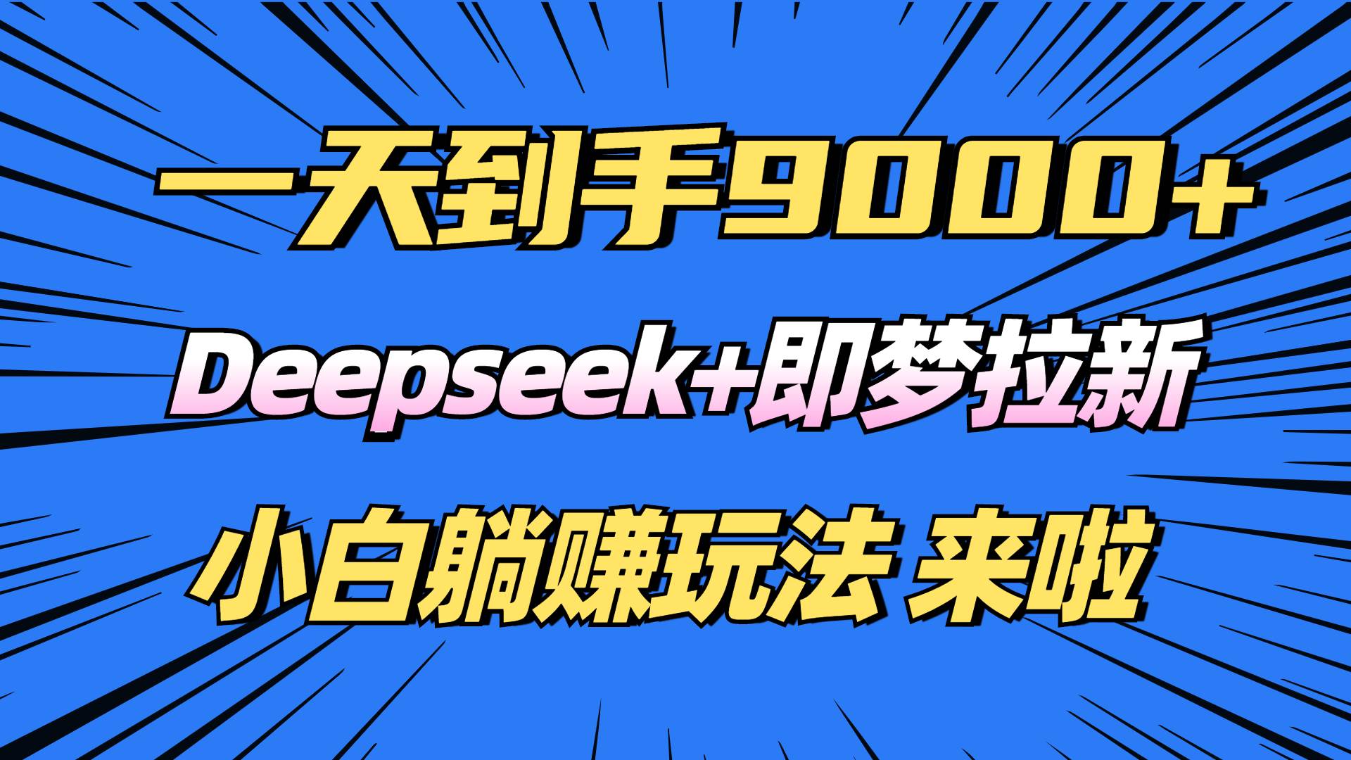 （14371期）日入9000+！Deepseek+即梦拉新，新手躺赚攻略来啦！-讯领网创