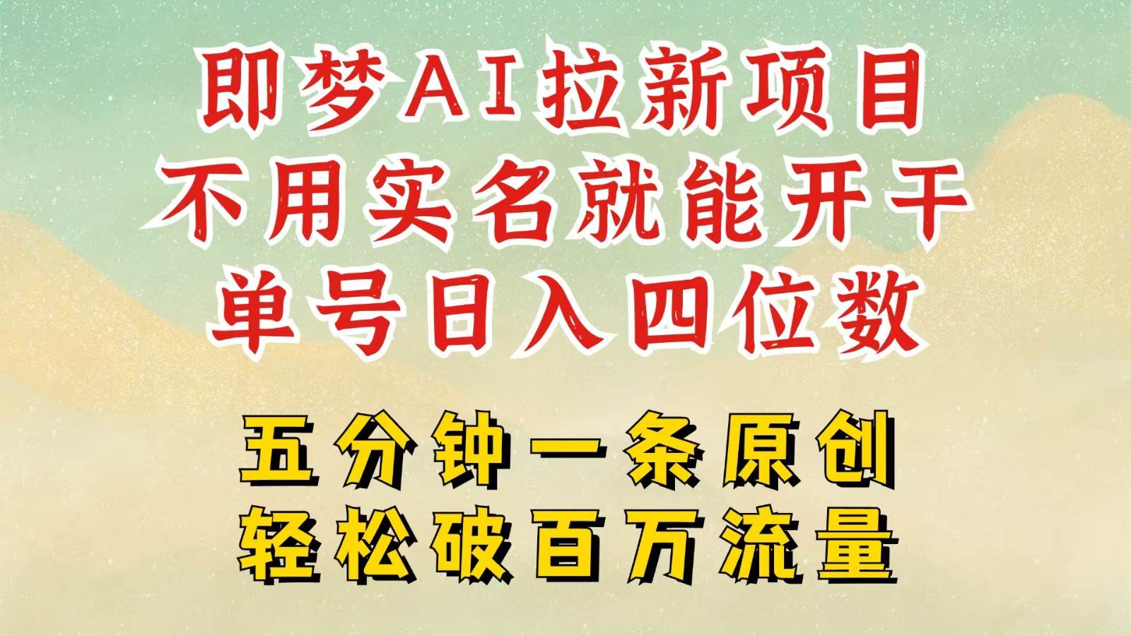 2025抖音新项目，即梦AI拉新，不用实名就能做，几分钟一条原创作品，全职日入四五位数-讯领网创