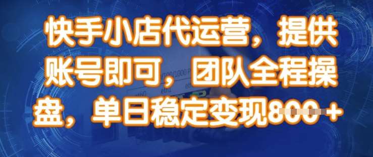 快手小店代运营，提供账号即可，团队全程操盘，单日稳定变现8张【揭秘】-讯领网创