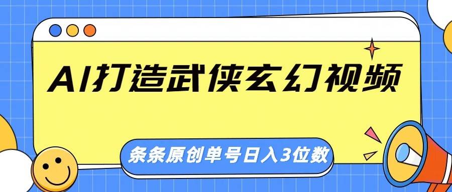 AI打造武侠玄幻视频，条条原创、画风惊艳，单号轻松日入三位数-讯领网创