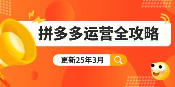 （14184期）拼多多运营全攻略：从0到日销千单,爆款内功+付费推广+黑科技(更新25年3月)-讯领网创