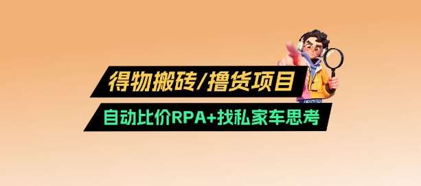得物搬砖撸货项目_自动比价RPA+找私车思考v2.0-讯领网创