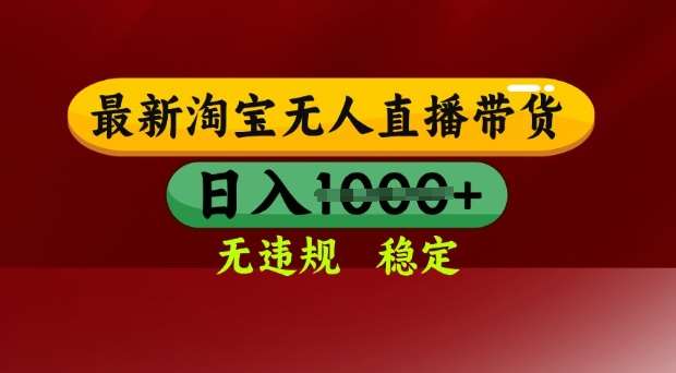 25年3月淘宝无人直播带货，日入多张，不违规不封号，独家技术，操作简单【揭秘】-讯领网创