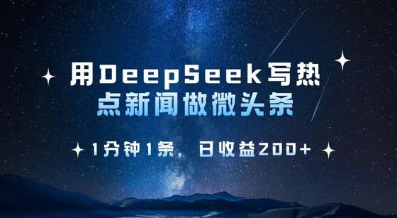 用DeepSeek写热点微头条，1分钟1条，日收益2张-讯领网创