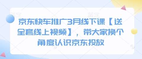 京东快车推广3月线下课【送全套线上视频】，带大家换个角度认识京东投放-讯领网创