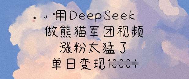 用DeepSeek做熊猫军团视频，涨粉太猛了，单日变现多张-讯领网创