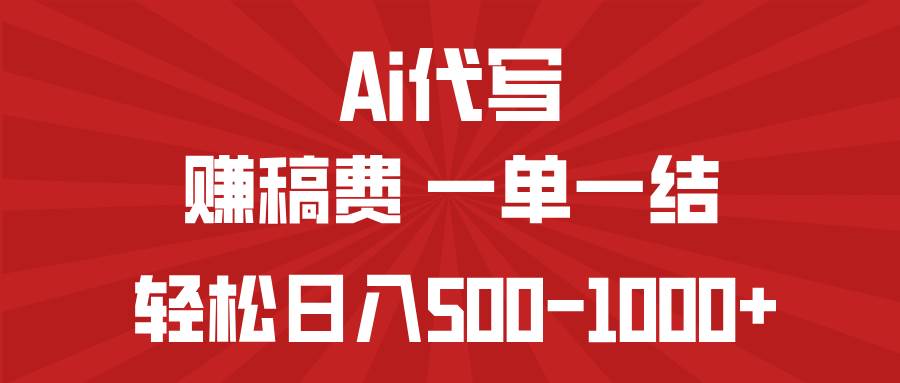 （14496期）AI代写赚稿费，一单一结，小白宝妈也能轻松日入500-1000+-讯领网创
