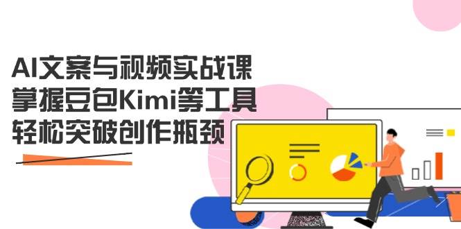 （14275期）AI文案与视频实战课，掌握豆包Kimi等工具，轻松突破创作瓶颈-讯领网创