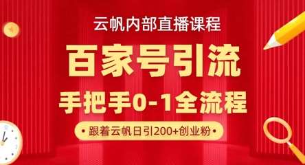 【云帆内部直播课】百家号高效引流 ，单号单日引300+精准创业粉，一分钟一条原创素材，引爆你的私域流量-讯领网创