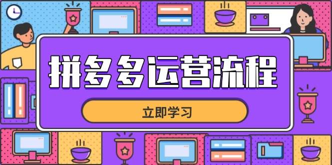（14503期）拼多多运营流程，从选品到流量，全链路运营技巧，助力店铺爆单-讯领网创