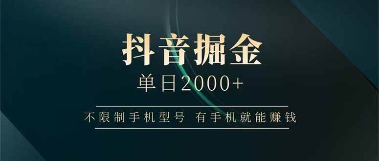 （14424期）抖音掘金单日2000+不限制手机型号，有手机就能赚钱-讯领网创