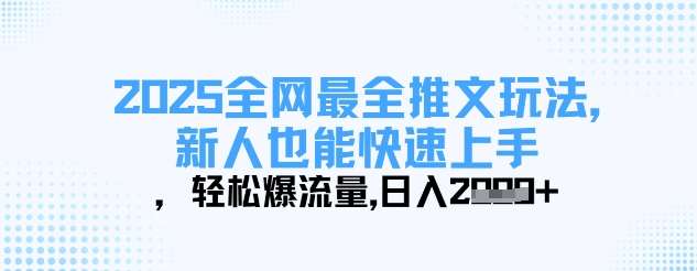2025全网最全推文玩法，新人也能快速上手，轻松爆流量，日入多张-讯领网创