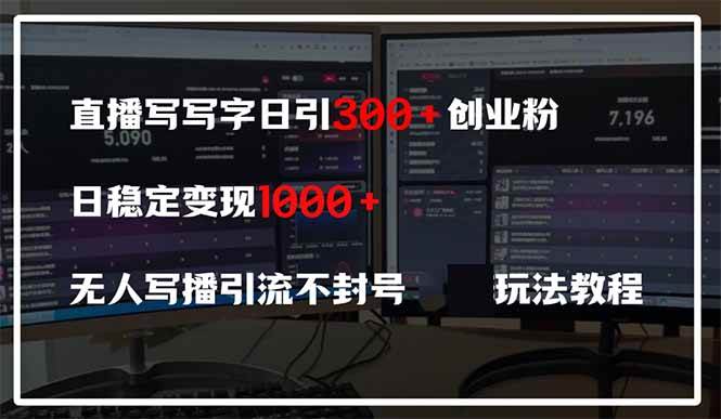 （14412期）直播写写字日引300+创业粉，日稳定变现600+无人写播引流不封号，玩法教程-讯领网创