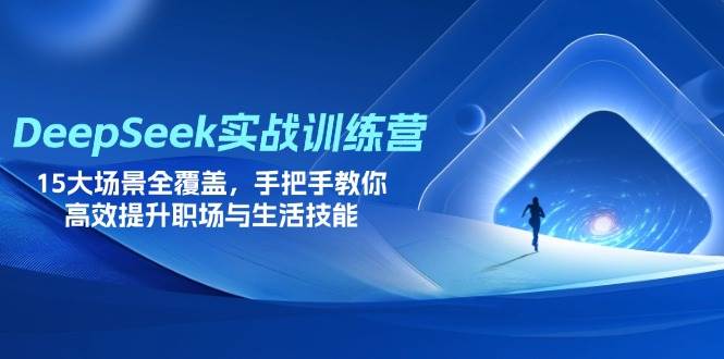 （14236期）DeepSeek实战训练营，15大场景全覆盖，手把手教你高效提升职场与生活技能-讯领网创