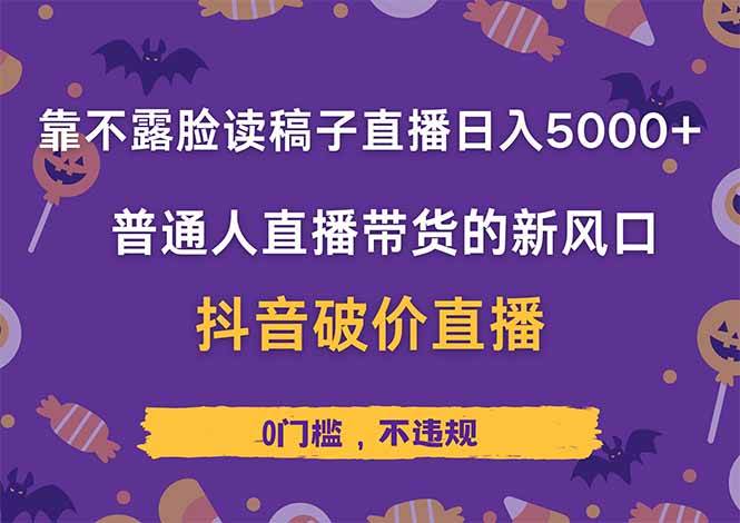 （14285期）靠不露脸读稿子直播，日入5000+，普通人直播带货的新风口，抖音破价直…-讯领网创