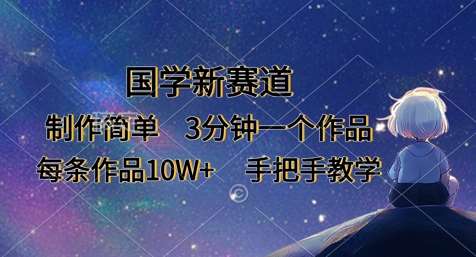 国学新赛道，制作简单，3分钟一个作品，每条作品10W+，手把手教学-讯领网创