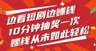 边看短剧边挣钱，10分钟抽奖一次，挣钱从未如此轻松【揭秘】-讯领网创