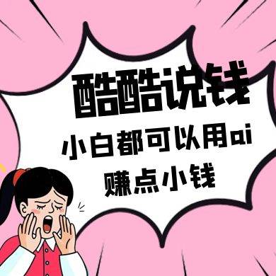 酷酷说钱付费文250409：零投入小白都可以用ai赚点小钱！-讯领网创