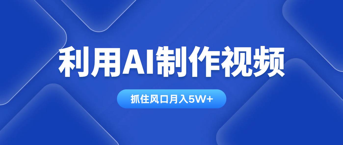 （14333期）利用AI制作视频，学会一种方法全平台通用月入5W＋-讯领网创