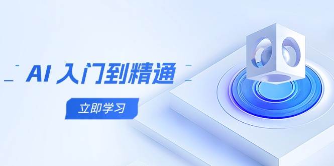 （14623期）AI 入门到精通，五阶课程学通识，掌握多领域实操要点-讯领网创