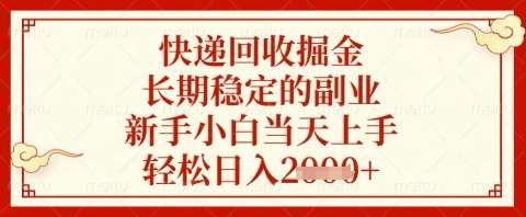 快递回收掘金项目，长期稳定的副业，新手小白当天上手，轻松日入几张【揭秘】-讯领网创