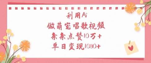 利用Ai做萌宠唱歌视频，条条点赞10W+，单日变现1k-讯领网创