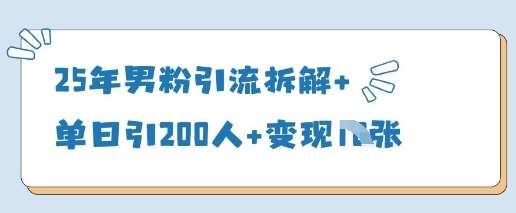 25年男粉引流拆解+单日引200人+变现多张-讯领网创