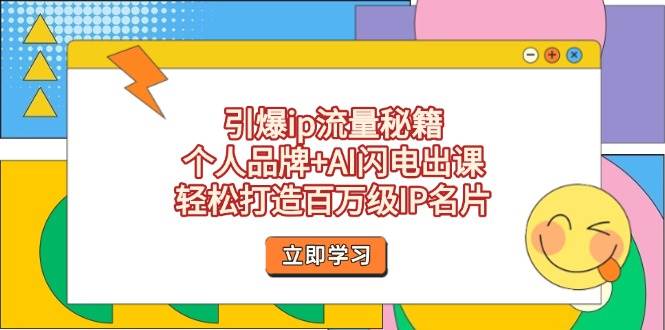 （14383期）引爆ip流量秘籍，个人品牌+AI闪电出课，轻松打造百万级IP名片-讯领网创