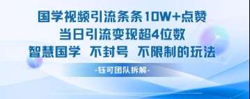 国学视频引流条条10W+点赞当日引流变现超4位数-讯领网创