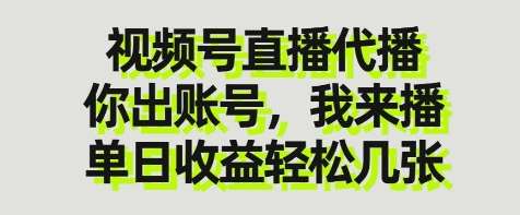 视频号直播代播，你出账号我来播，单日收益轻松几张【揭秘】-讯领网创
