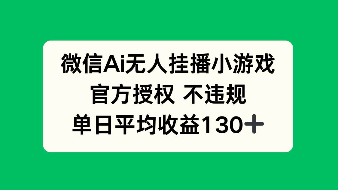 （14396期）微信AI无人挂播小游戏，官方授权 不违规，单日收益130+-讯领网创
