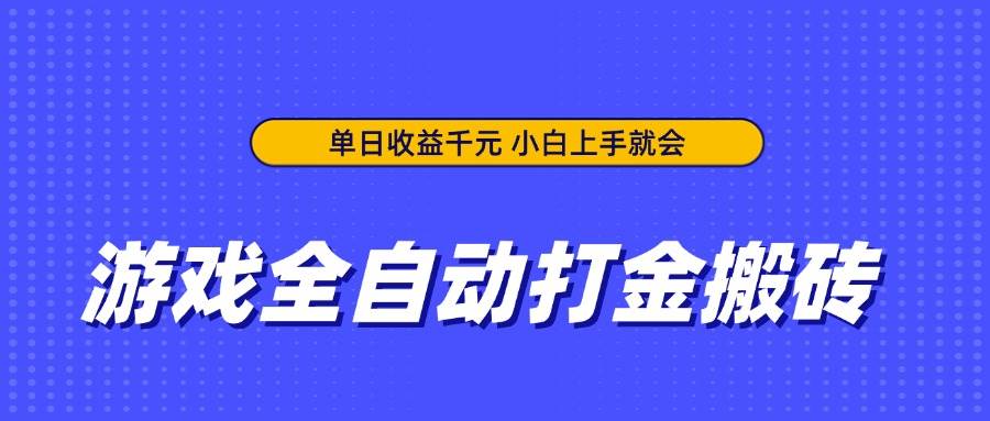 （14332期）游戏全自动打金搬砖，单日收益千元，小白上手就会-讯领网创
