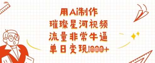 用Ai制作璀璨星河视频，流量非常牛逼，单日变现多张-讯领网创
