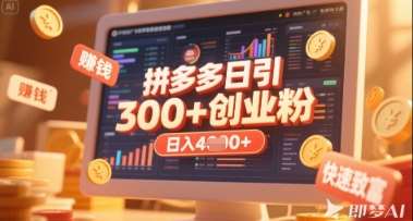 拼多多创业引流项目，每天吸引200+付费创业粉，实现日入多张+稳定收益-讯领网创