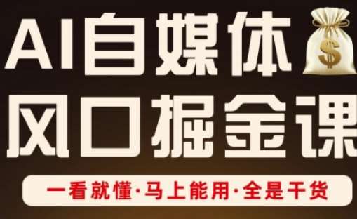 AI自媒体风口掘金课，一看就懂·马上能用·全是干货-讯领网创