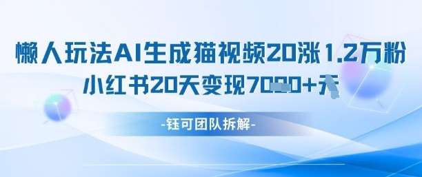 懒人玩法AI生成猫咪图片视频，20涨1.2W万粉，小红书商单20天变现7k-讯领网创