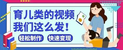 疯狂爆火！抖音，视频号育儿类的视频，小白轻松制作，快速拿到结果-讯领网创