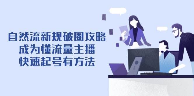 自然流新规破圈攻略【4月6更新】：成为懂流量主播，快速起号有方法-讯领网创