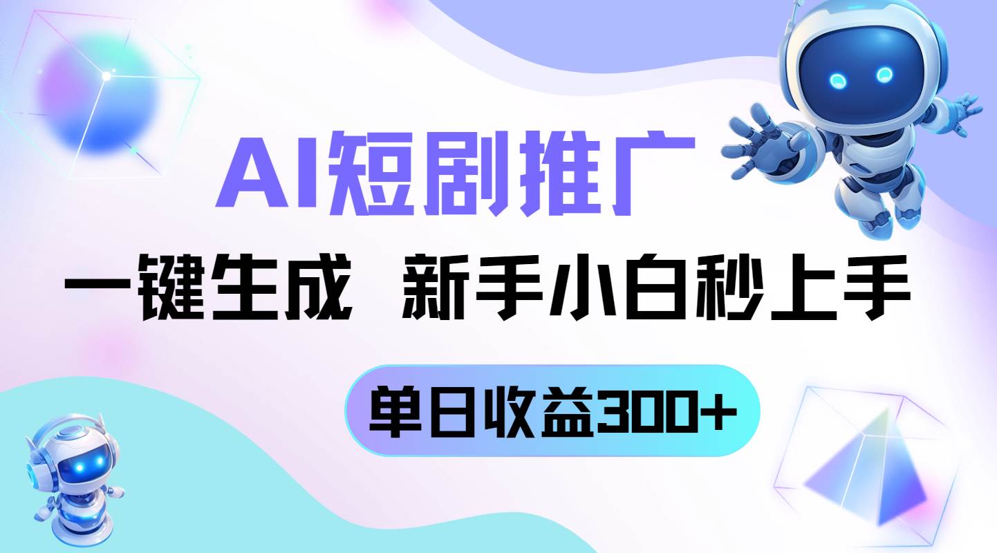 （14490期）短剧推广新玩法，AI一键生成，新手小白秒上手，单日收益300+-讯领网创