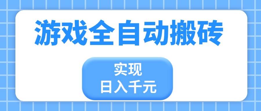 （14413期）游戏全自动搬砖，实现日入千元，小白也能轻松上手-讯领网创