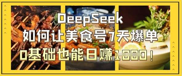 DeepSeek如何让美食号7天爆单，0基础也能日入1k-讯领网创