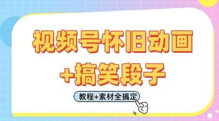 视频号怀旧动画+搞笑段子，轻松日入4张，只需会剪辑，教程+素材全搞定-讯领网创