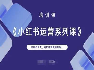 小红书运营系列课，思维的转变，是所有转变的开始-讯领网创