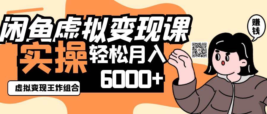 2025闲鱼虚拟产品变现程，实操王炸组合，轻松月入6000+-讯领网创