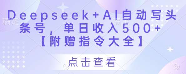 Deepseek+AI自动写头条号，单日收入500+ 【附赠指令大全】-讯领网创