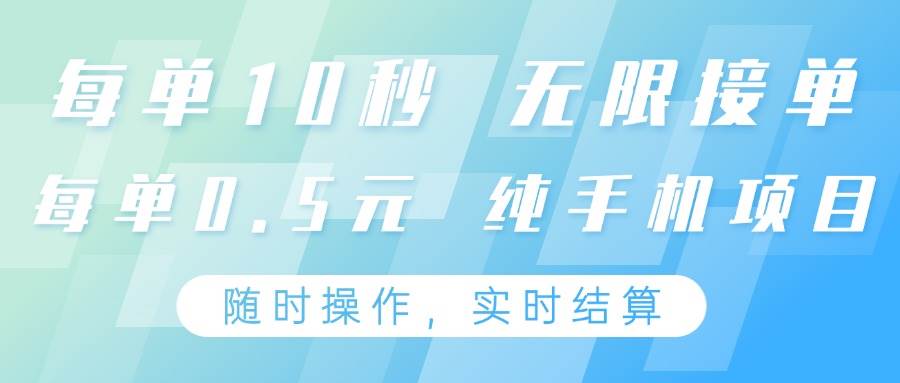 纯手机操作项目，每单耗时10秒，无限接单，单笔收益0.5元，支持24小时随时操做-讯领网创