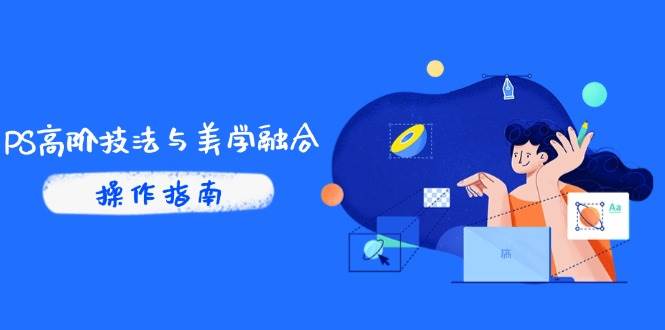 （14736期）PS高阶技法与美学融合：商业光效/调色逻辑拆解，抖音IP运营+AI修图实战-讯领网创