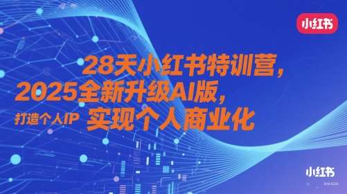 28天小红书特训营，2025全新升级AI版，打造个人IP，实现个人商业化-讯领网创