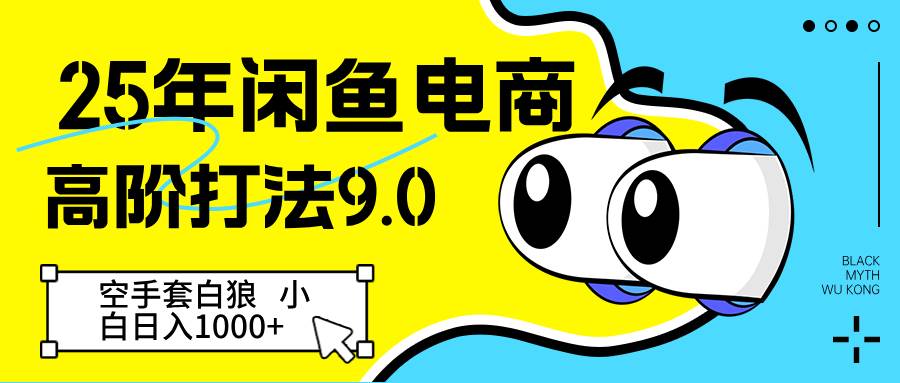 25年闲鱼电商高阶打法9.0 空手套白狼 新手轻松日入1000＋-讯领网创