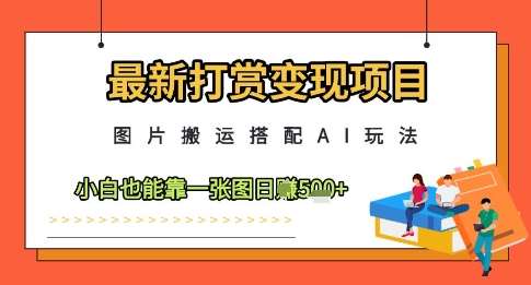 最新打赏变现项目，图片搬运搭配AI玩法，小白也能靠一张图日入5张-讯领网创